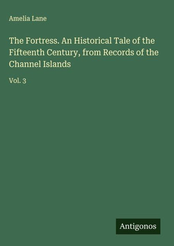 The Fortress. An Historical Tale of the Fifteenth Century, from Records of the Channel Islands