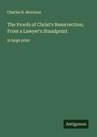 The Proofs of Christ's Resurrection; From a Lawyer's Standpoint