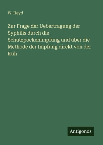 Zur Frage der Uebertragung der Syphilis durch die Schutzpockenimpfung und über die Methode der Impfung direkt von der Kuh