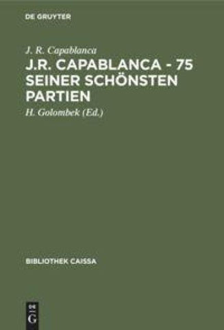 J.R. Capablanca - 75 seiner schönsten Partien