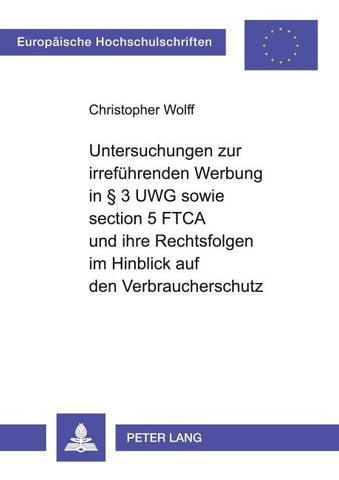 Untersuchungen zur irreführenden Werbung in § 3 UWG sowie section 5 FTCA und ihre Rechtsfolgen im Hinblick auf den Verbraucherschutz