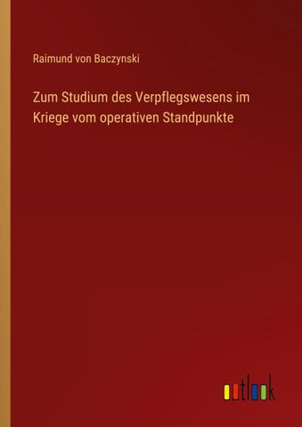 Zum Studium des Verpflegswesens im Kriege vom operativen Standpunkte