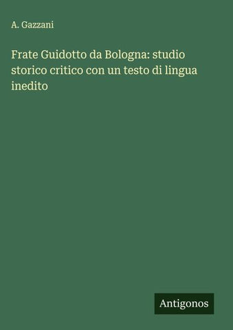 Frate Guidotto da Bologna: studio storico critico con un testo di lingua inedito