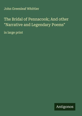 The Bridal of Pennacook; And other "Narrative and Legendary Poems"