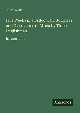 Five Weeks in a Balloon; Or, Journeys and Discoveries in Africa by Three Englishmen