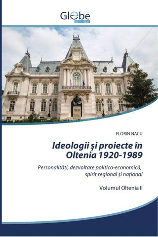 Ideologii ¿i proiecte în Oltenia 1920-1989