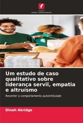 Um estudo de caso qualitativo sobre liderança servil, empatia e altruísmo