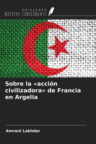 Sobre la 'acción civilizadora' de Francia en Argelia