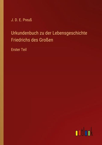 Urkundenbuch zu der Lebensgeschichte Friedrichs des Großen