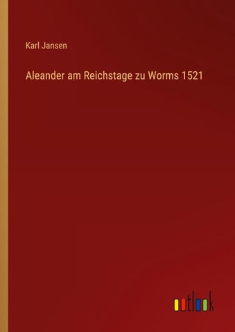 Aleander am Reichstage zu Worms 1521