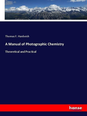 A Manual of Photographic Chemistry