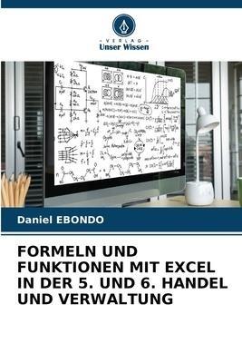 FORMELN UND FUNKTIONEN MIT EXCEL IN DER 5. UND 6. HANDEL UND VERWALTUNG