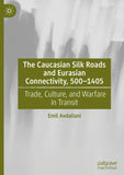 The Caucasian Silk Roads and Eurasian Connectivity, 500-1405