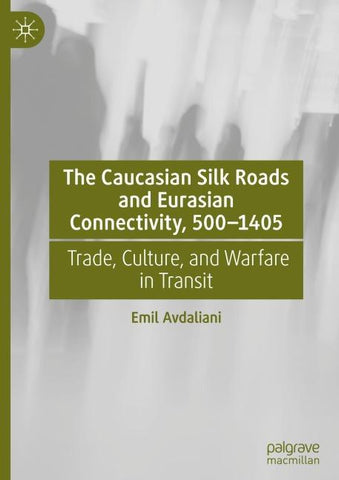 The Caucasian Silk Roads and Eurasian Connectivity, 500-1405