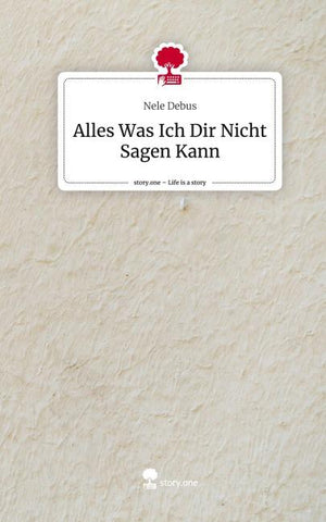 Alles Was Ich Dir Nicht Sagen Kann. Life is a Story - story.one