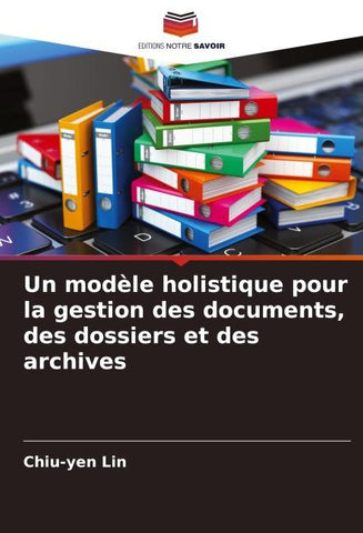 Un modèle holistique pour la gestion des documents, des dossiers et des archives