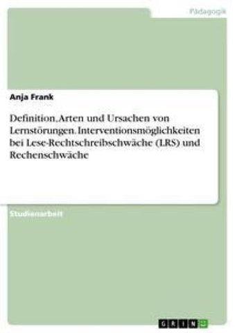 Definition, Arten und Ursachen von Lernstörungen. Interventionsmöglichkeiten bei Lese-Rechtschreibschwäche (LRS) und Rechenschwäche