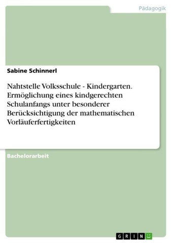 Nahtstelle Volksschule - Kindergarten. Ermöglichung eines kindgerechten Schulanfangs unter besonderer Berücksichtigung der mathematischen Vorläuferfertigkeiten