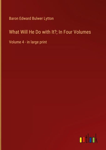 What Will He Do with It?; In Four Volumes