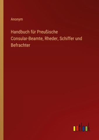 Handbuch für Preußische Consular-Beamte, Rheder, Schiffer und Befrachter