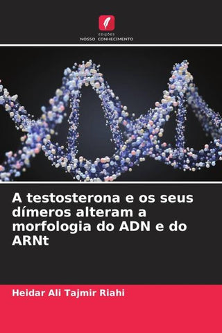 A testosterona e os seus dímeros alteram a morfologia do ADN e do ARNt
