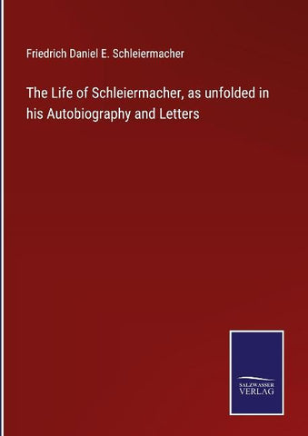 The Life of Schleiermacher, as unfolded in his Autobiography and Letters