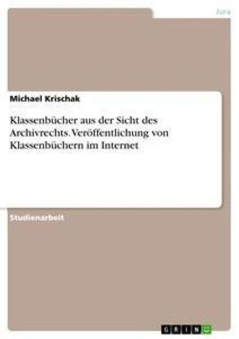 Klassenbücher aus der Sicht des Archivrechts. Veröffentlichung von Klassenbüchern im Internet