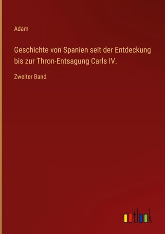 Geschichte von Spanien seit der Entdeckung bis zur Thron-Entsagung Carls IV.