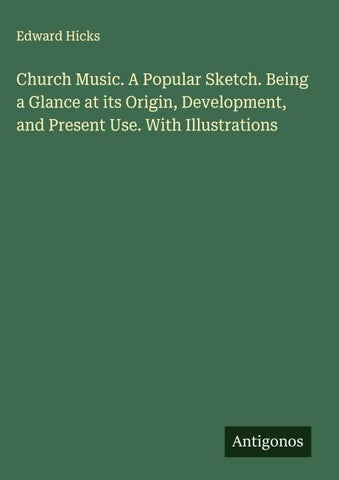 Church Music. A Popular Sketch. Being a Glance at its Origin, Development, and Present Use. With Illustrations