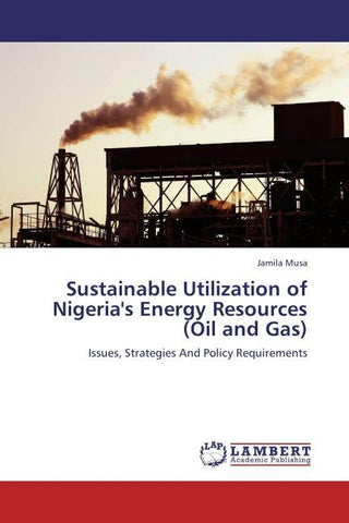 Sustainable Utilization of Nigeria's Energy Resources (Oil and Gas)