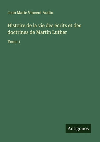 Histoire de la vie des écrits et des doctrines de Martin Luther