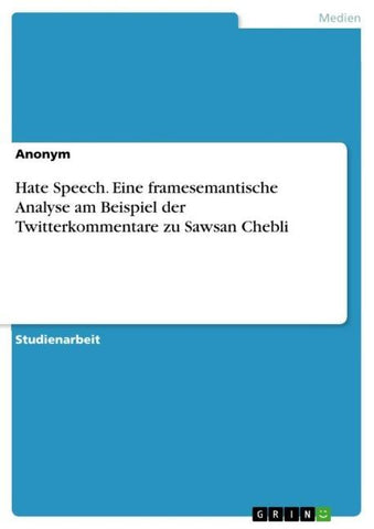 Hate Speech. Eine framesemantische Analyse am Beispiel der Twitterkommentare zu Sawsan Chebli