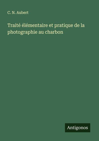Traité élémentaire et pratique de la photographie au charbon