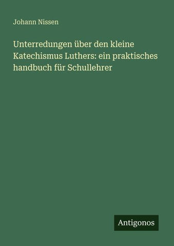 Unterredungen über den kleine Katechismus Luthers: ein praktisches handbuch für Schullehrer