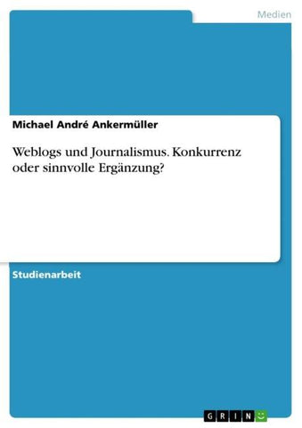 Weblogs und Journalismus. Konkurrenz oder sinnvolle Ergänzung?