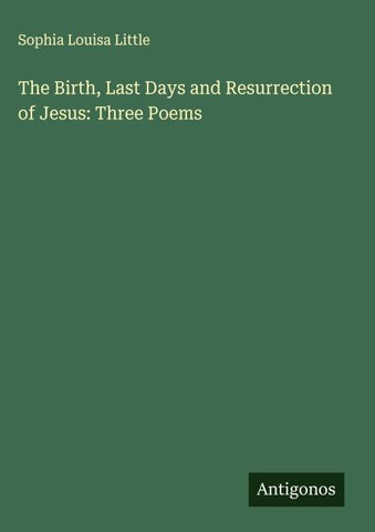 The Birth, Last Days and Resurrection of Jesus: Three Poems