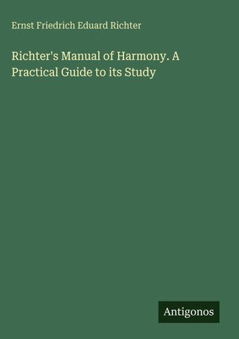 Richter's Manual of Harmony. A Practical Guide to its Study