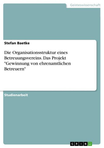 Die Organisationsstruktur eines Betreuungsvereins. Das Projekt "Gewinnung von ehrenamtlichen Betreuern"