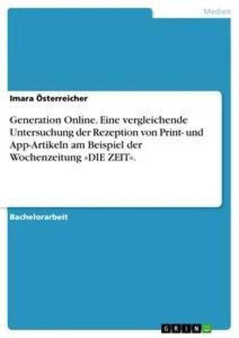 Generation Online. Eine vergleichende Untersuchung der Rezeption von Print- und App-Artikeln am Beispiel der Wochenzeitung 'DIE ZEIT'.