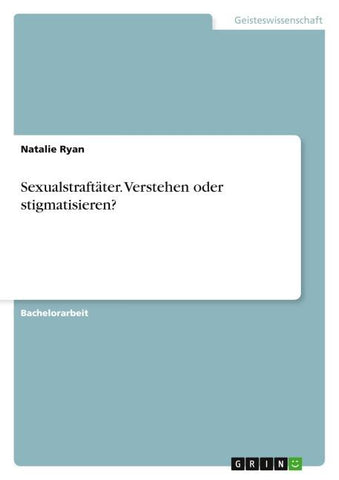 Sexualstraftäter. Verstehen oder stigmatisieren?