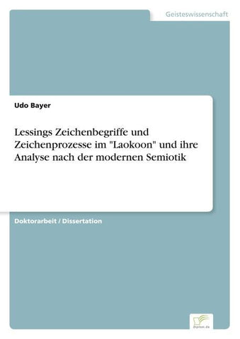 Lessings Zeichenbegriffe und Zeichenprozesse im "Laokoon" und ihre Analyse nach der modernen Semiotik