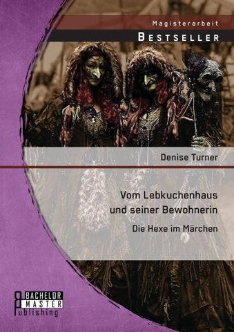 Vom Lebkuchenhaus und seiner Bewohnerin: Die Hexe im Märchen