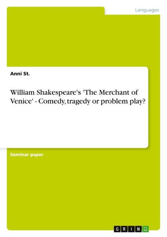 William Shakespeare's 'The Merchant of Venice' - Comedy, tragedy or problem play?