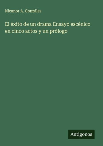 El éxito de un drama Ensayo escénico en cinco actos y un prólogo