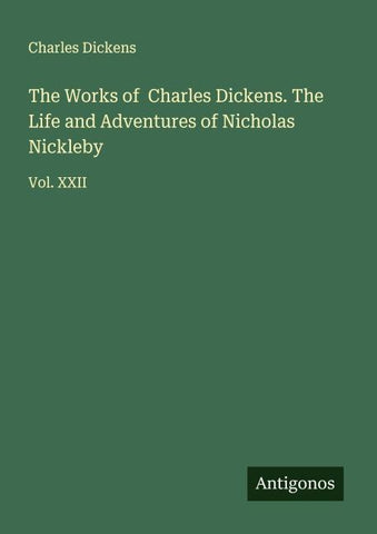 The Works of  Charles Dickens. The Life and Adventures of Nicholas Nickleby