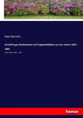 Arnold Ruges Briefwechsel und Tagebuchblätter aus den Jahren 1825 - 1880