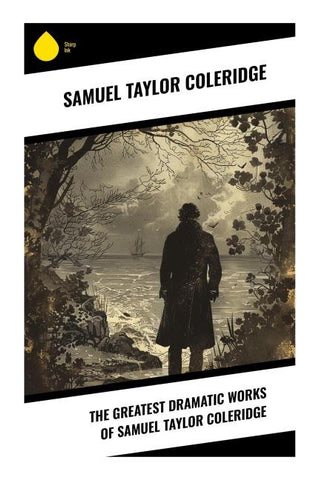 The Greatest Dramatic Works of Samuel Taylor Coleridge