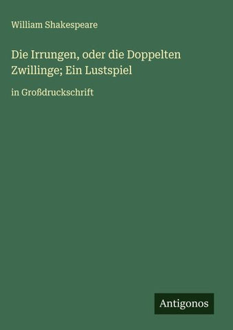 Die Irrungen, oder die Doppelten Zwillinge; Ein Lustspiel