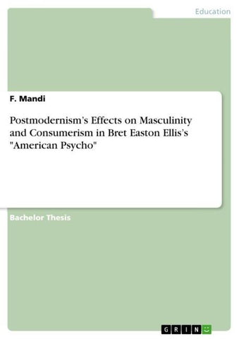 Postmodernism's Effects on Masculinity and Consumerism in Bret Easton Ellis's "American Psycho"