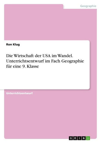 Die Wirtschaft der USA im Wandel. Unterrichtsentwurf im Fach Geographie für eine 9. Klasse